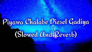 Piyawa Chalabe Diesel Gadiya Slowed And Reverb [upl. by Hultgren817]